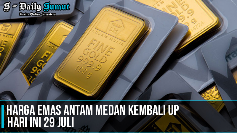 Harga Emas Antam Medan Kembali Up Hari Ini 29 Juli