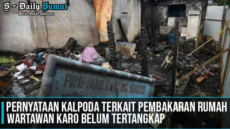 Pernyataan Kapolda Terkait Pembakaran Rumah Wartawan Karo Belum Tertangkap